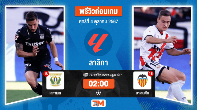 วิเคราะห์ ฟุตบอล ลาลิกา ระหว่าง เลกาเนส ระหว่าง บาเลนเซีย