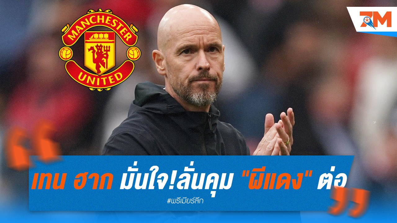 เทน ฮาก มั่นใจ! ลั่นคุม "ผีแดง" ต่อไป