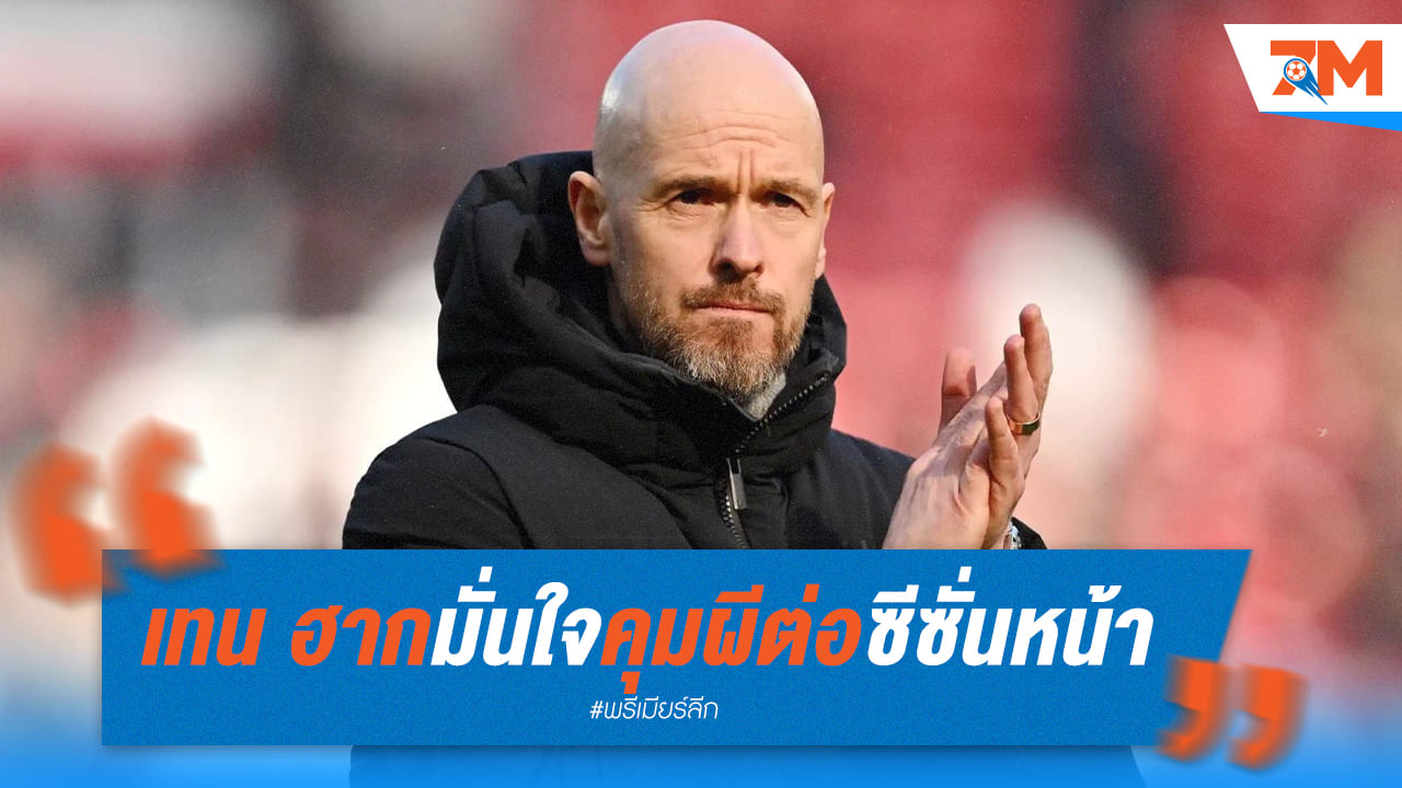 “เอริค เทน ฮาก” มั่นใจว่าจะได้คุม แมนยู อีกในซีซั่นหน้า