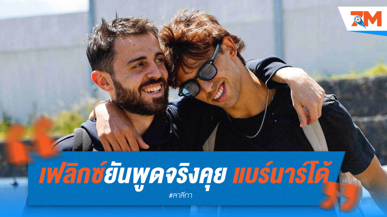 เฟลิกซ์เผยเรื่องที่แบร์นาร์โด้ ซิลวา ถามเรื่องการใช้ชีวิตใน บาร์ซ่า