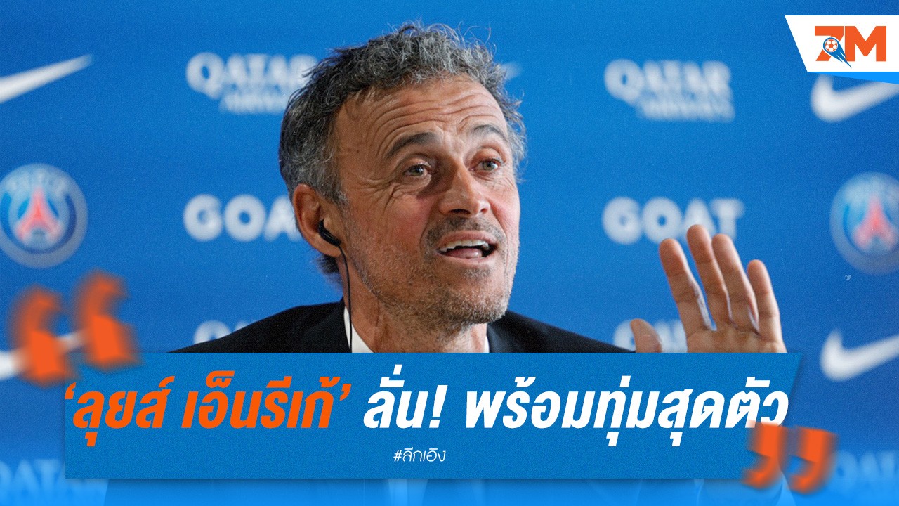 ลุยส์ เอ็นรีเก้ ลั่น! พร้อมทุ่มสุดตัว พา เปแอสเช บด บาร์ซ่า