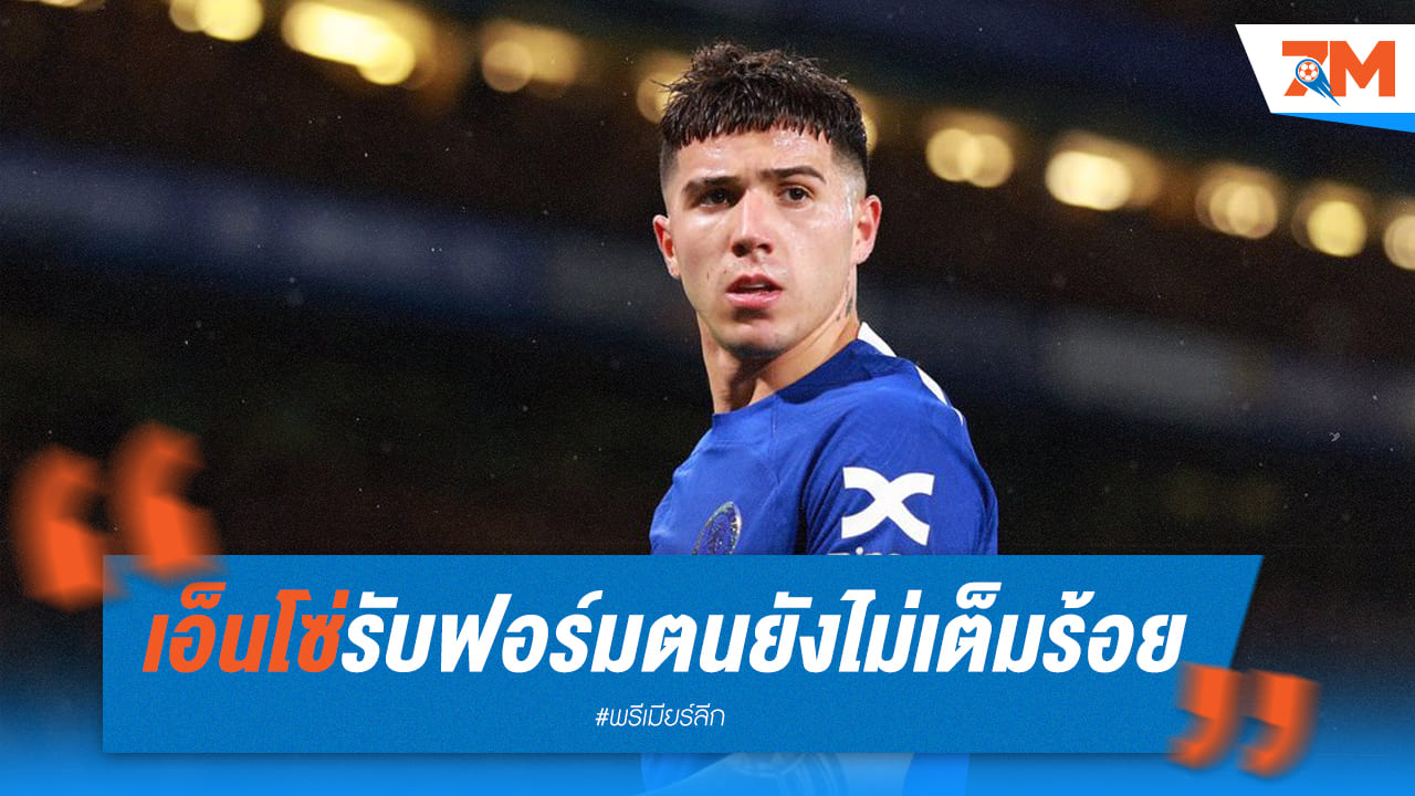 เอ็นโซ่ เฟร์นานเดซ เผยยังไม่คืนฟอร์ม 100%