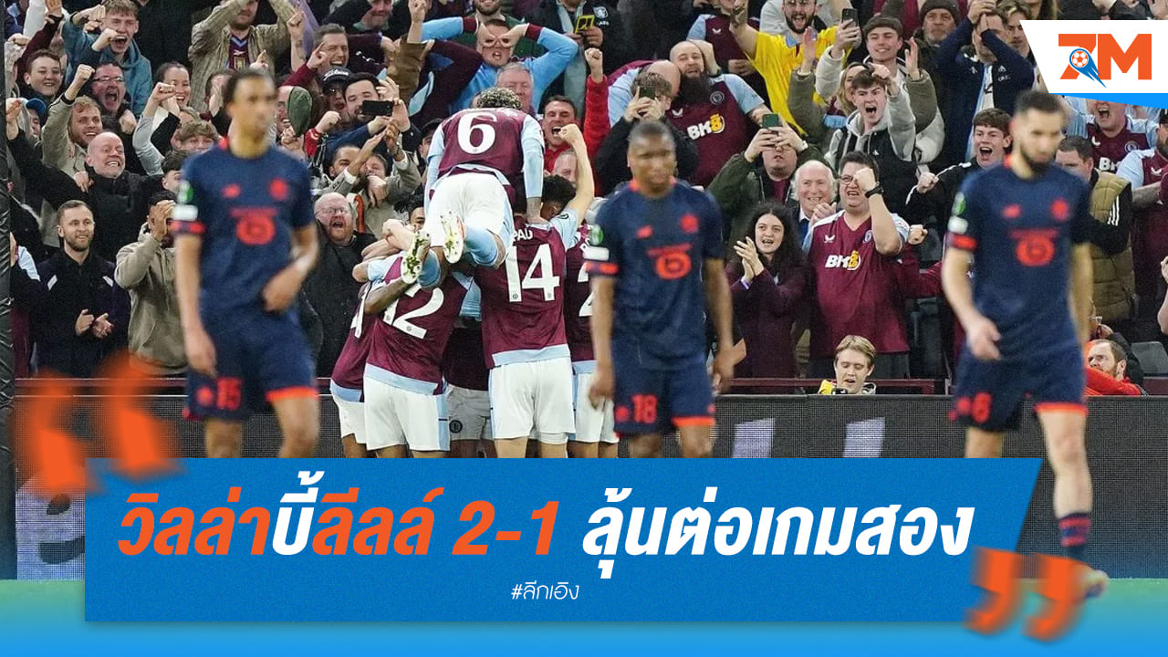 แอสตัน วิลล่า เปิดบ้านถล่ม ลีลล์ 2-1 ต้องไปลุ้นเกมสอง