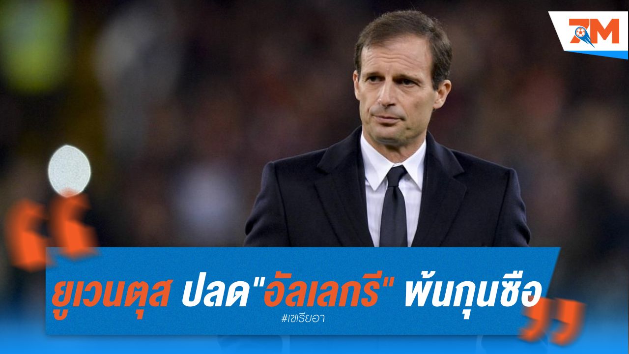 ยูเวนตุส ปลด "อัลเลกรี" พ้นกุนซือ เซ่นพฤติกรรมไม่เหมาะสม