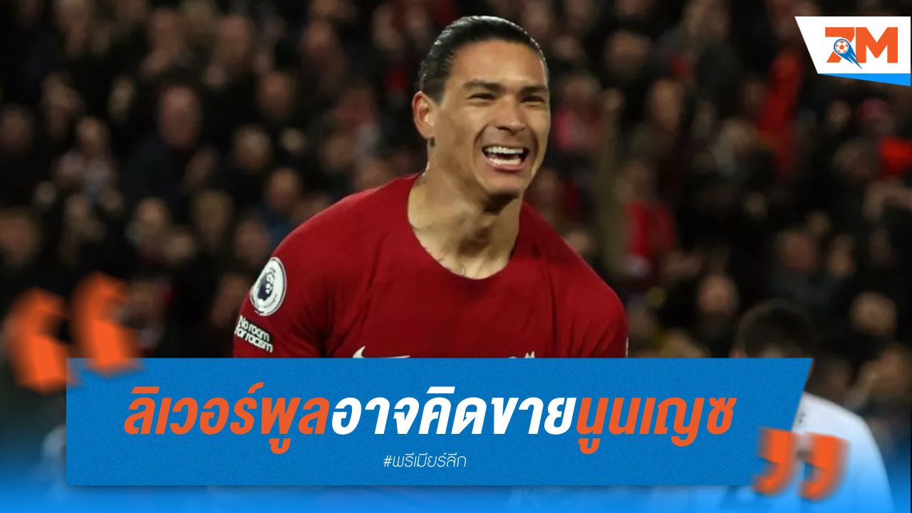 ลิเวอร์พูล อาจพิจารณาขาย นูนเญซ หากได้รับข้อเสนอที่น่าสนใจ