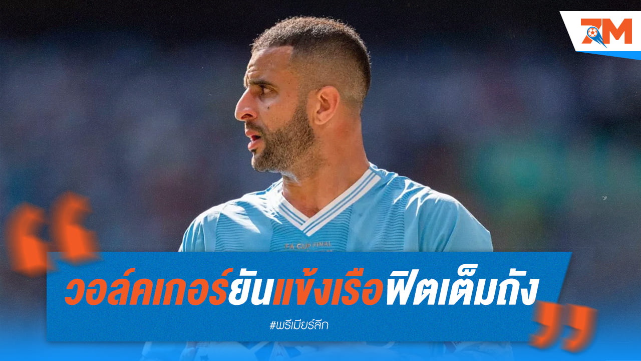 วอล์คเกอร์ยืนยัน! แข้งแมนซิตี้พร้อมลุยต่อแม้ฉลองแชมป์หนัก