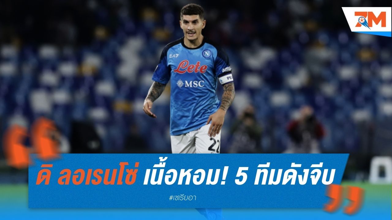 ดิ ลอเรนโซ่ เนื้อหอม! 5 ทีมดังรุมจีบหลังขอย้ายทีม