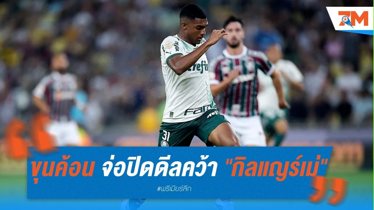 ขุนค้อน จ่อปิดดีลคว้า "กิลแญร์เม่" ดาวรุ่งพัลเมรัส