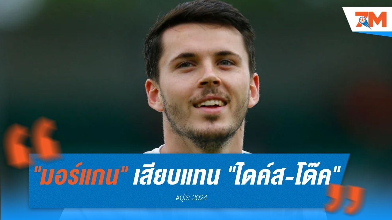 "มอร์แกน" เสียบแทน "ไดค์ส-โด๊ค" ลุยยูโร 2024