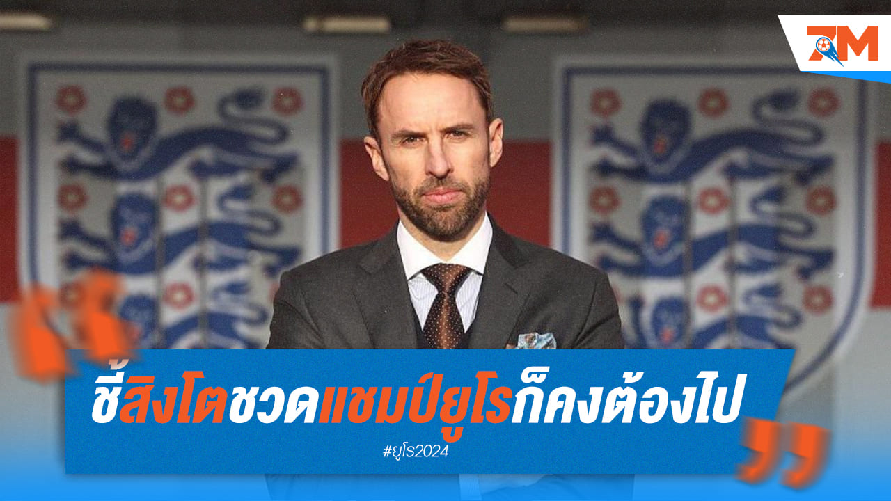 เซาธ์เกตเผย!  หากอังกฤษชวดแชมป์ยูโรคงต้องอำลา