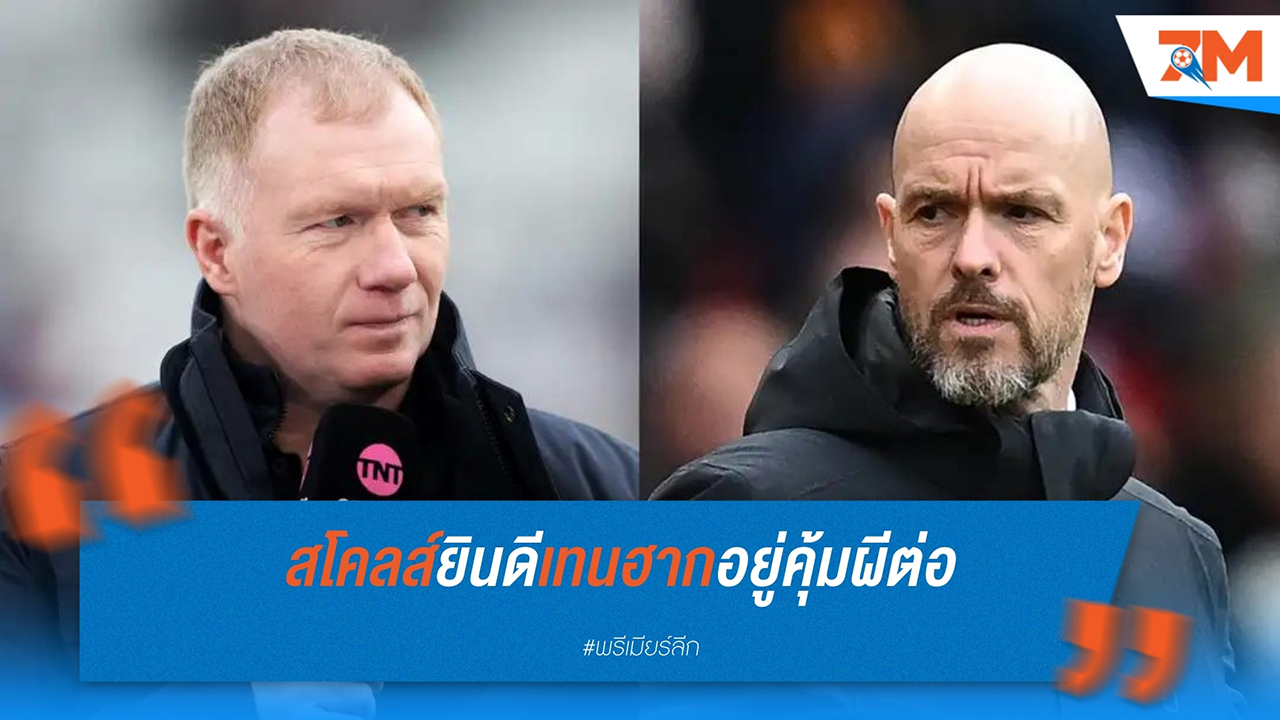พอล สโคลส์ ยินดี เทน ฮาก ได้คุมทีมต่อ มั่นใจอนาคตแมนยูสดใส