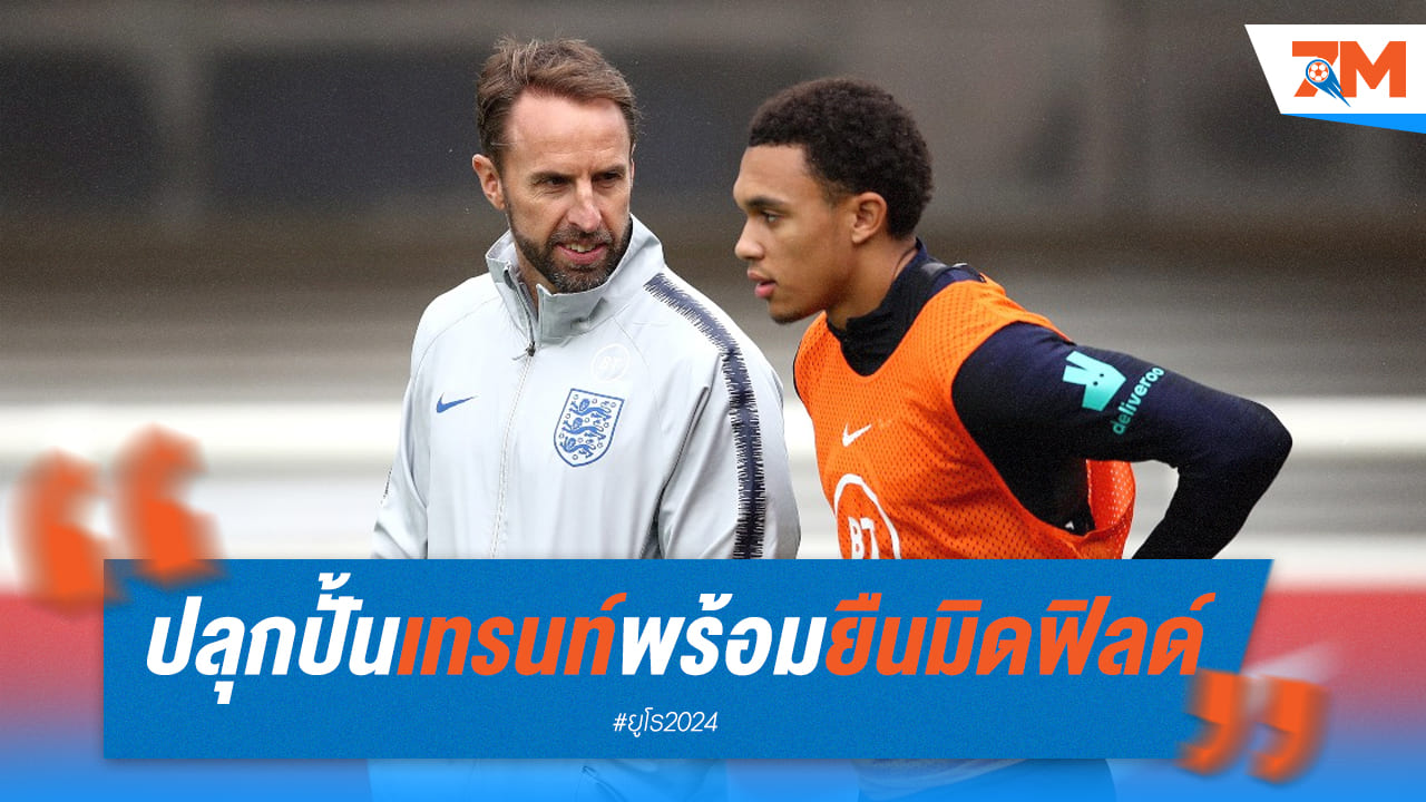 เทรนท์พร้อมลุยหลังถูกเซาธ์เกตปั้นมาอย่างดี