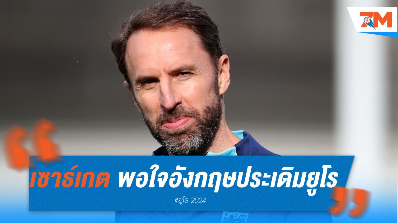 เซาธ์เกตพอใจอังกฤษประเดิมยูโรสวย มั่นใจพัฒนาต่อเนื่อง