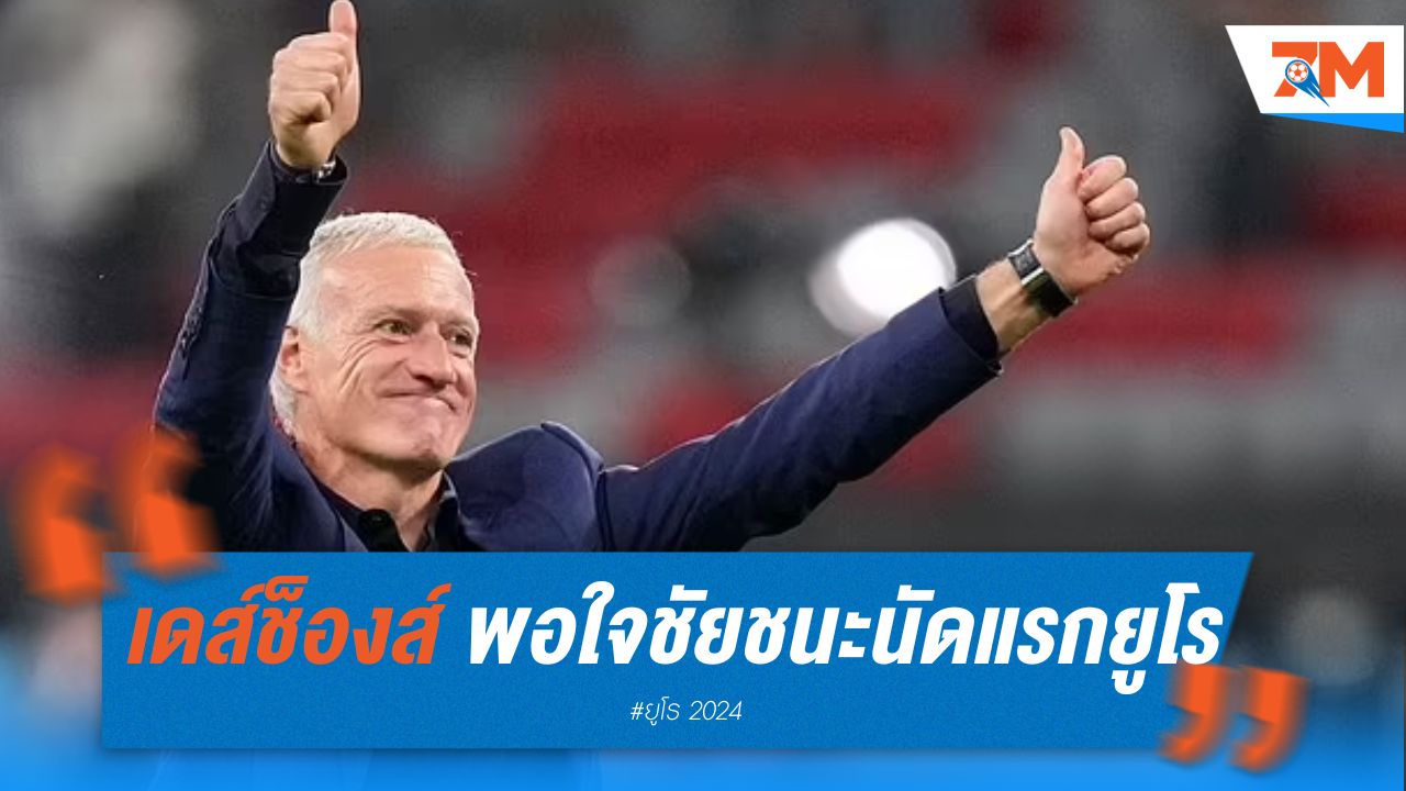 เดส์ช็องส์ พอใจชัยชนะนัดแรกยูโร 2024 แต่รับ ออสเตรีย ไม่หมู