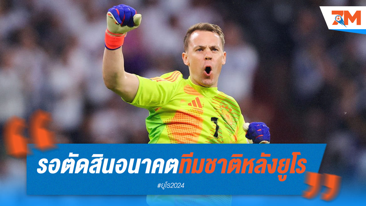 "มานูเอล นอยเออร์" รอชี้ชะตาอนาคตทีมชาติ หลังจบยูโร 2024