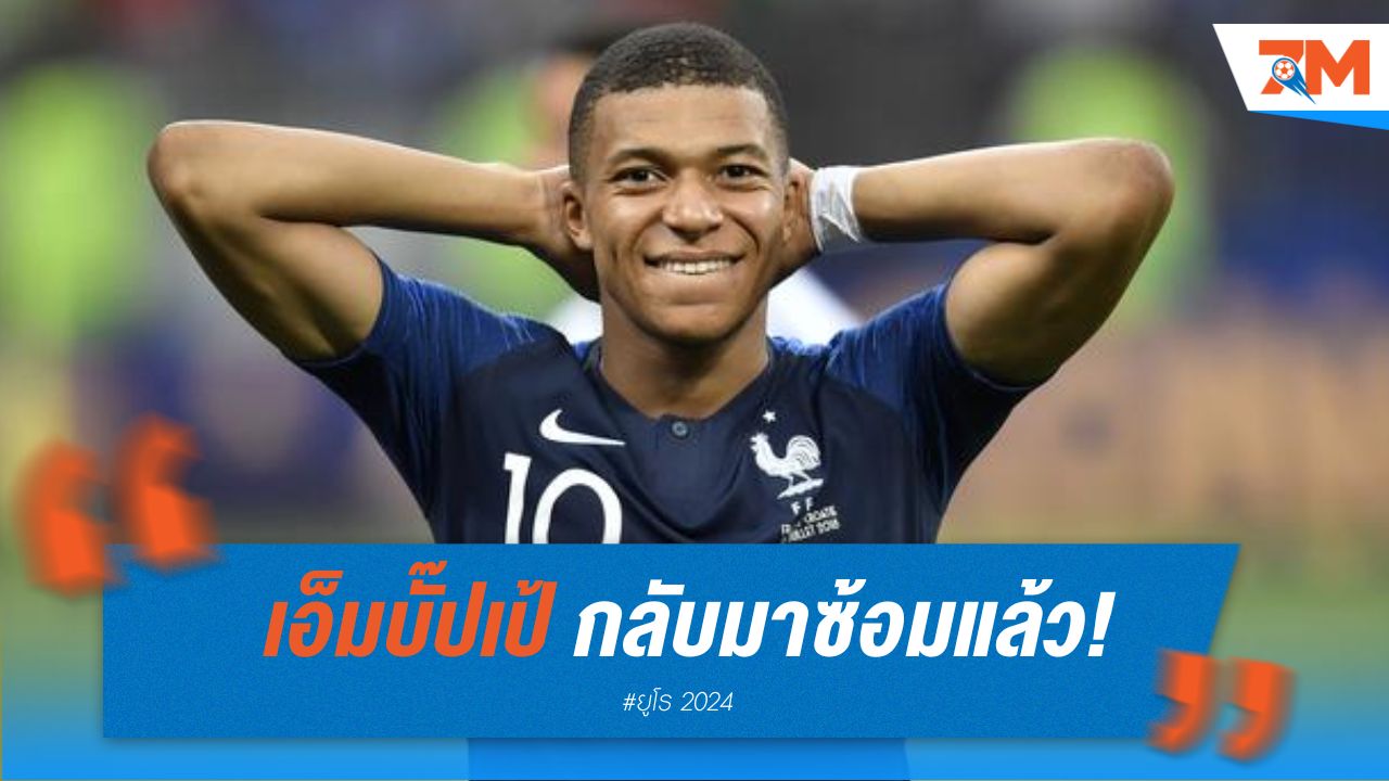 เอ็มบั๊ปเป้ กลับมาซ้อมแล้ว! ลุ้นฟิตทันดวล เนเธอร์แลนด์ ศึกยูโร 2024