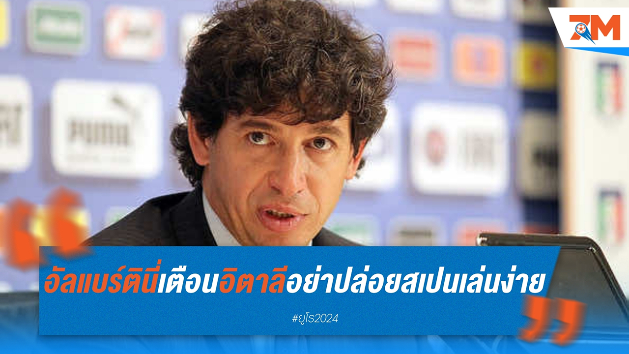 อัลแบร์ตินี่เตือนอิตาลี อย่าเปิดพื้นที่ให้สเปน ต้องเน้นเกมตลอด 90 นาที