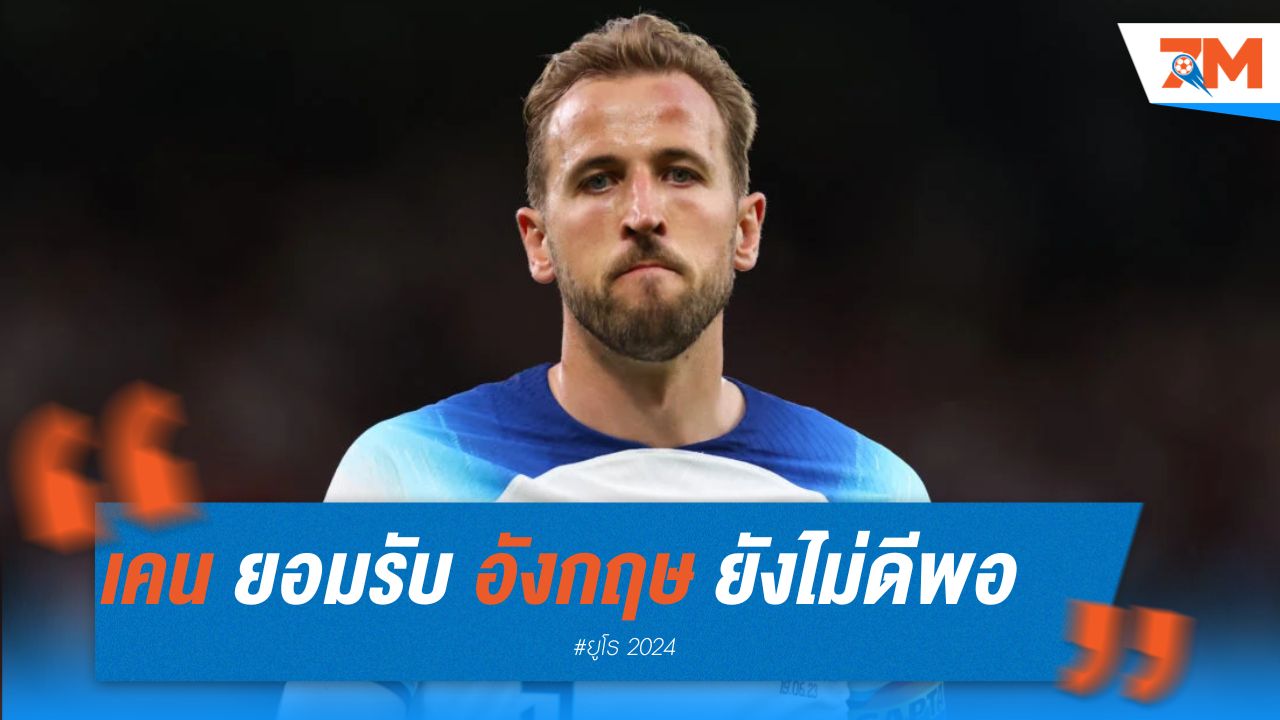 เคน ยอมรับ อังกฤษ ยังไม่ดีพอ