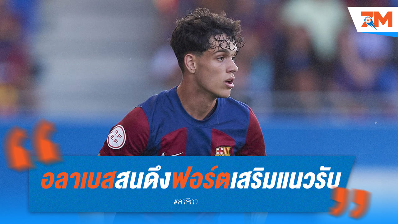 อลาเบส หวังยืม “ฟอร์ต” จากบาร์ซ่ามาเสริมทัพ