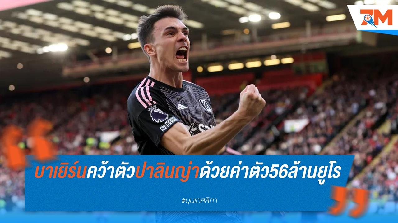 บาเยิร์น มิวนิค บรรลุข้อตกลงคว้าตัว ชูเอา ปาลินญ่า จาก ฟูแล่ม ด้วยค่าตัว 51 ล้านยูโร