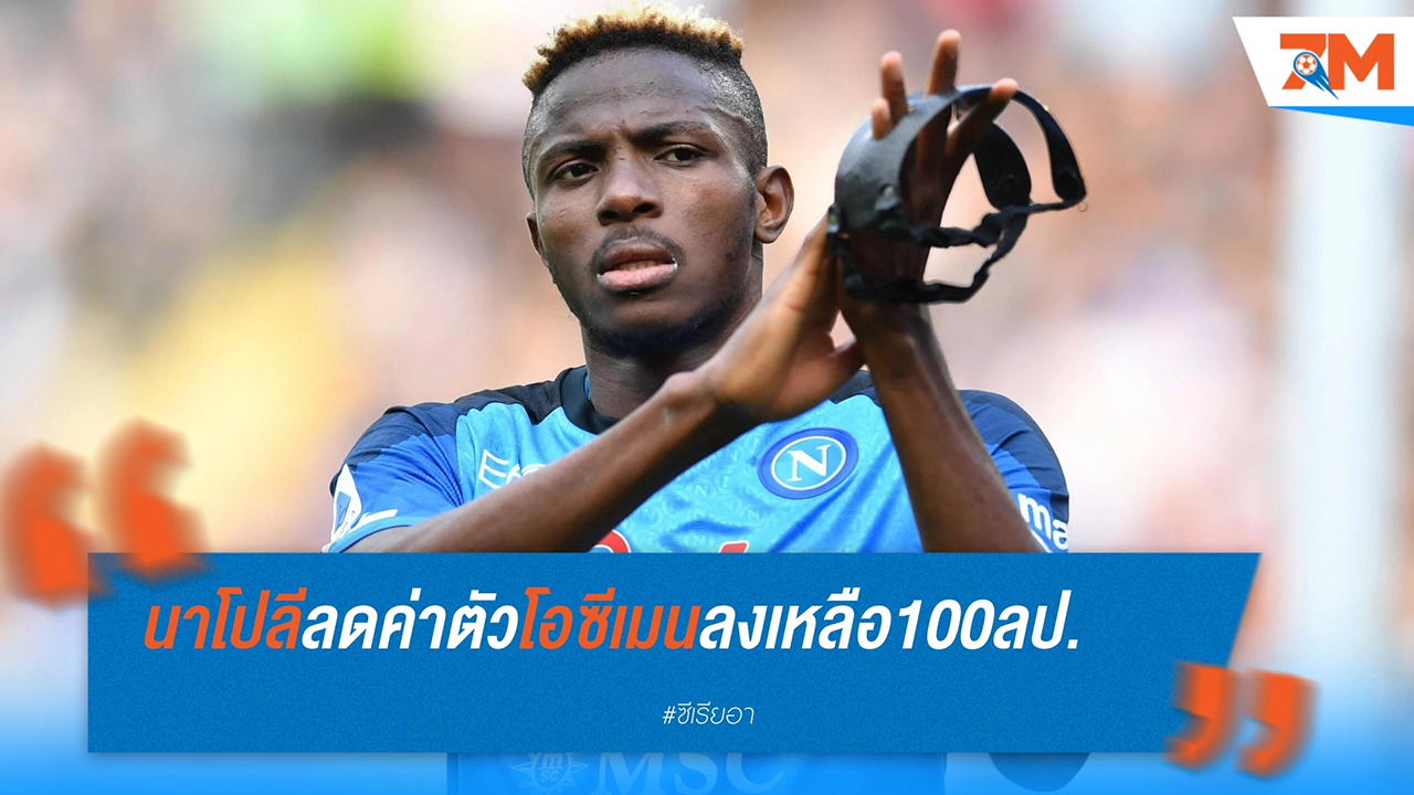 นาโปลีลดค่าตัว วิคเตอร์ โอซีเมน เหลือ 100 ล้านยูโร เชลซีและอาร์เซน่อลให้ความสนใจ
