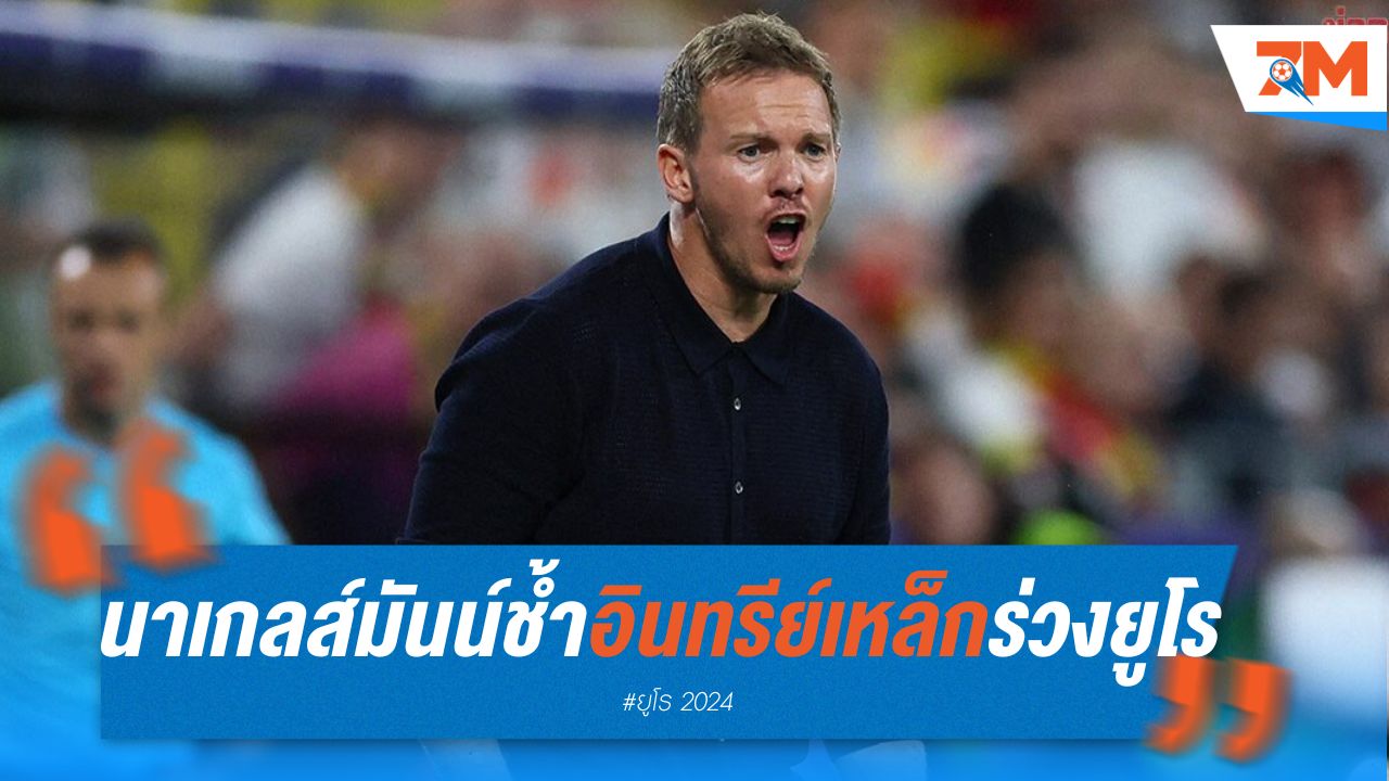 นาเกลส์มันน์ สุดช้ำ อินทรีย์เหล็ก ร่วงยูโร 2024