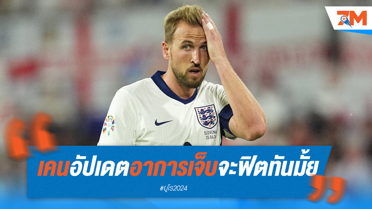 เคน อัปเดตอาการบาดเจ็บ เปรยจะฟิตทันช่วย อังกฤษ เตะรอบรองหรือไม่