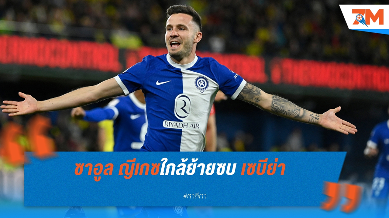ซาอูล ญีเกซ ใกล้ลงเอยกับ เซบีย่า หลังกลายเป็นส่วนเกินที่ แอตเลติโก มาดริด