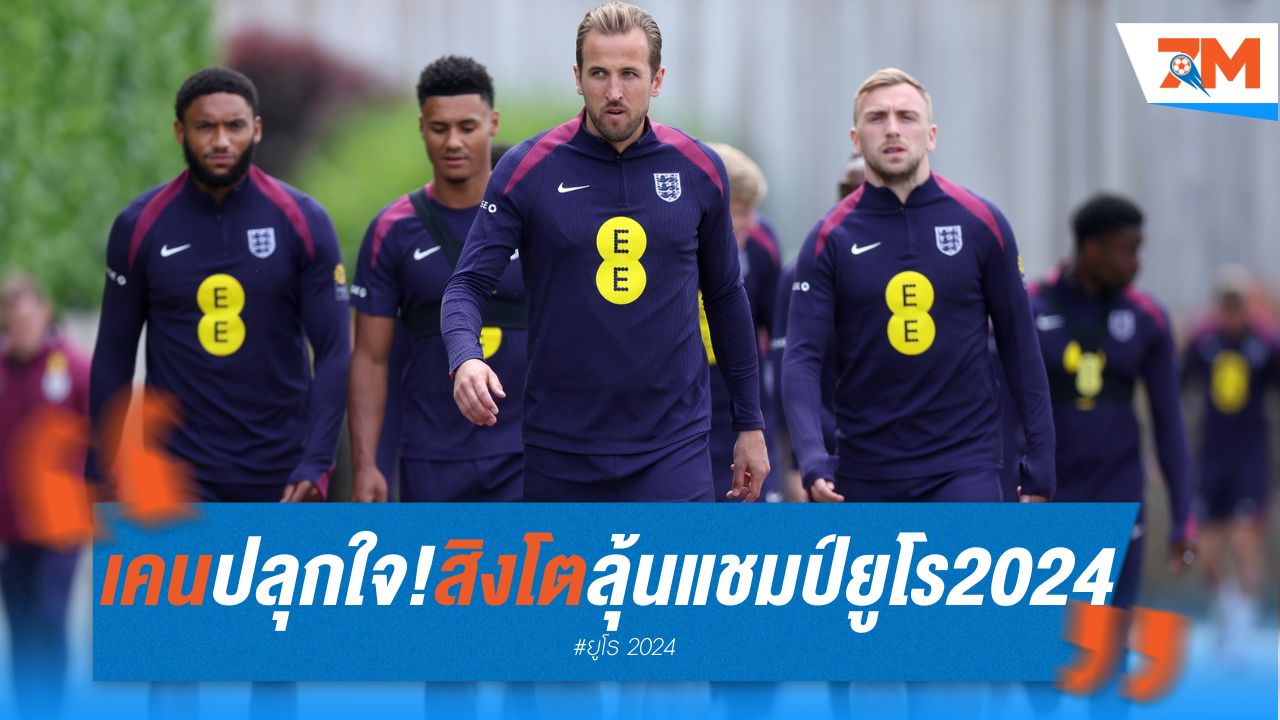 เคนปลุกใจ! สิงโต ลุ้นแชมป์ยูโร 2024