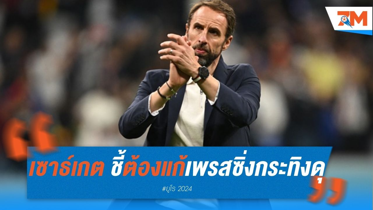 เซาธ์เกต ชี้ "สิงโตคำราม" ต้องแก้เพรสซิ่ง "กระทิงดุ" ให้ได้ ในนัดชิง