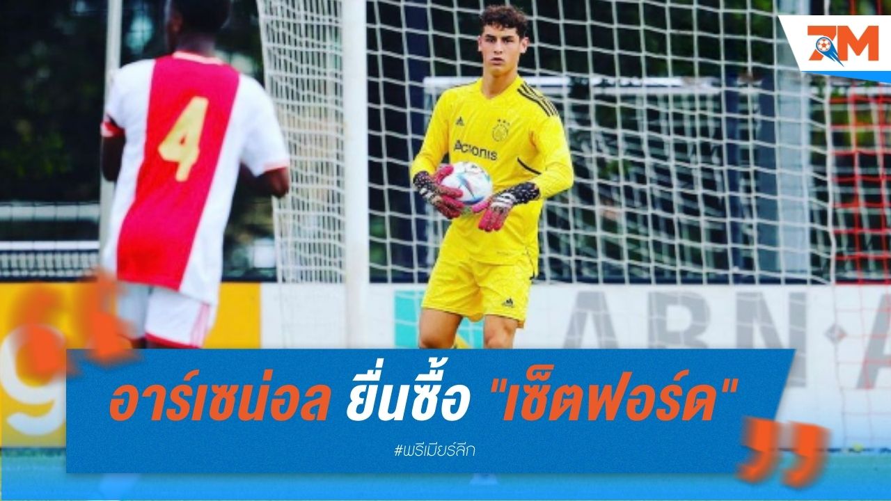 อาร์เซน่อล ยื่นซื้อ "เซ็ตฟอร์ด" นายด่านดาวรุ่งจาก อาแจ็กซ์