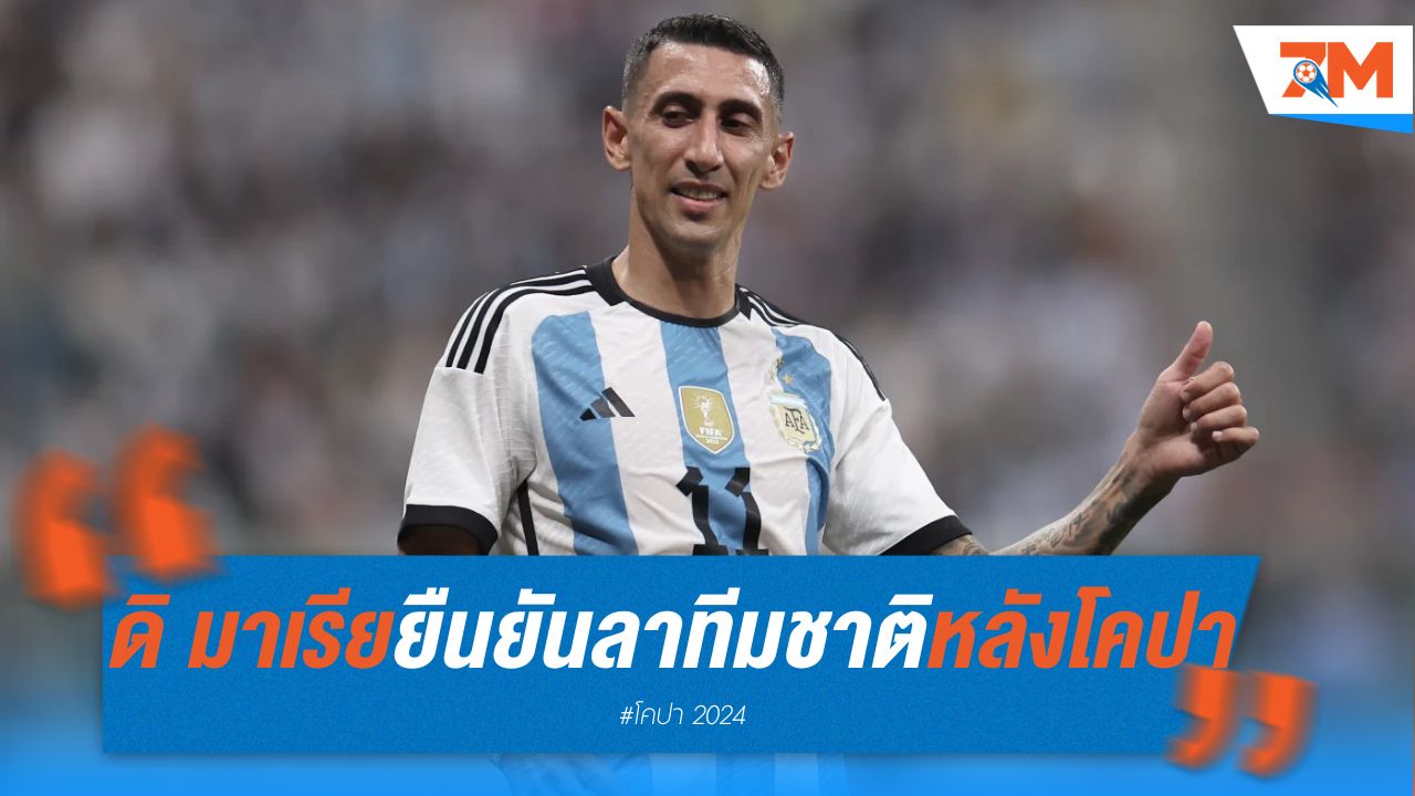 ดิ มาเรีย ยืนยันอำลาทีมชาติอาร์เจนตินา หลังชิงโคปาฯ 2024