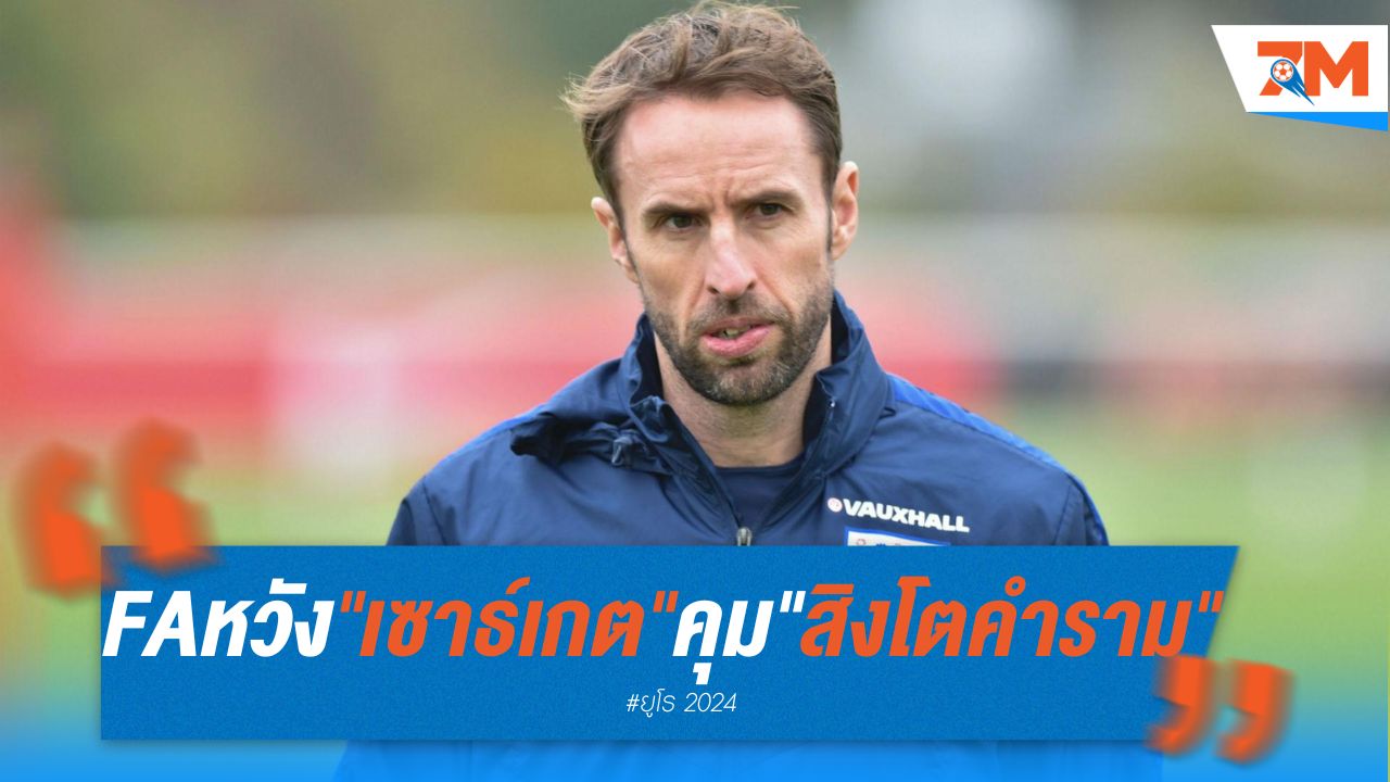 เอฟเอ หวัง "เซาธ์เกต" คุม "สิงโตคำราม" ต่อ ไม่สนผลยูโร