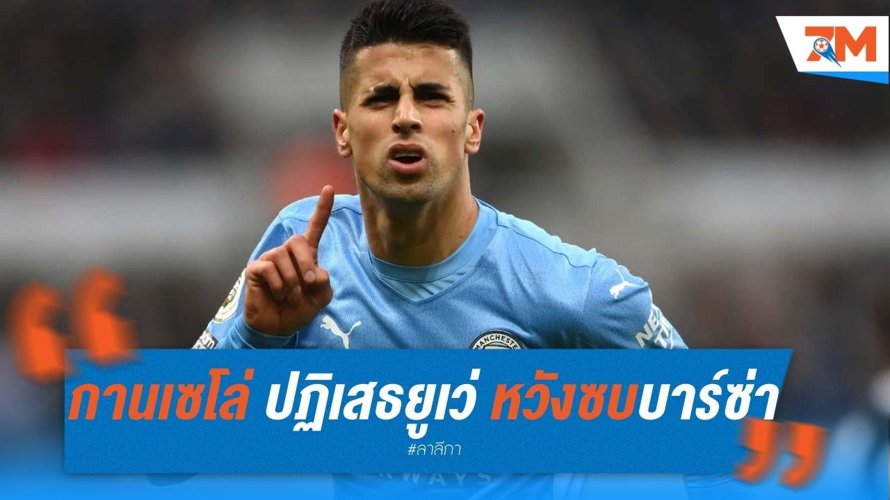 "กานเซโล่" ปฏิเสธ "ยูเว่" หวังซบ "บาร์ซ่า" เท่านั้น