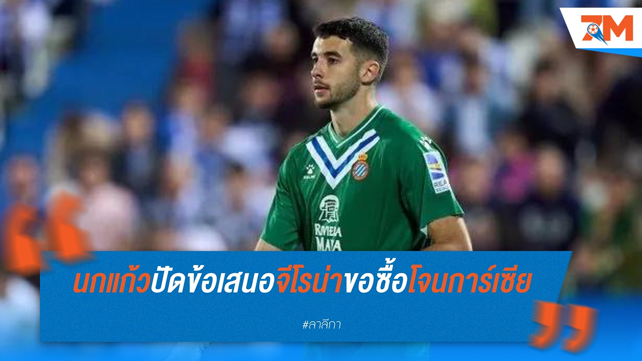 เอสปันญ่อล ปฏิเสธข้อเสนอ จีโรน่า ย้ำ โจน การ์เซีย ย้ายทีมได้แค่จ่ายค่าฉีกสัญญา 25 ล้านยูโร
