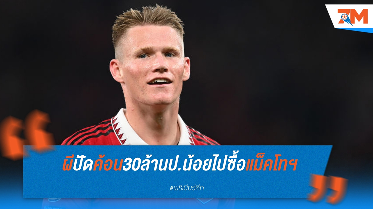แมนฯ ยูไนเต็ด ปฏิเสธข้อเสนอ 30 ล้านปอนด์จาก เวสต์แฮม สำหรับ สกอตต์ แม็คโทมิเนย์
