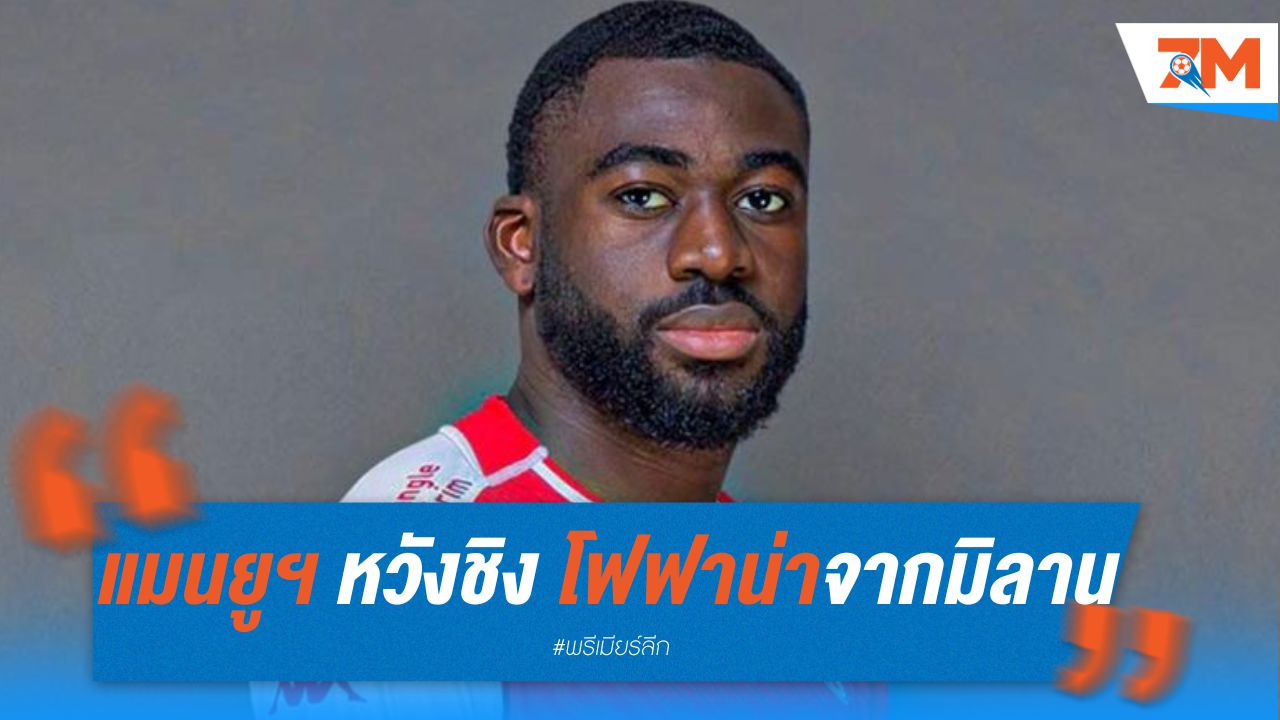 แมนยูฯ หวังชิงตัว โฟฟาน่า จาก มิลาน ในนาทีสุดท้าย