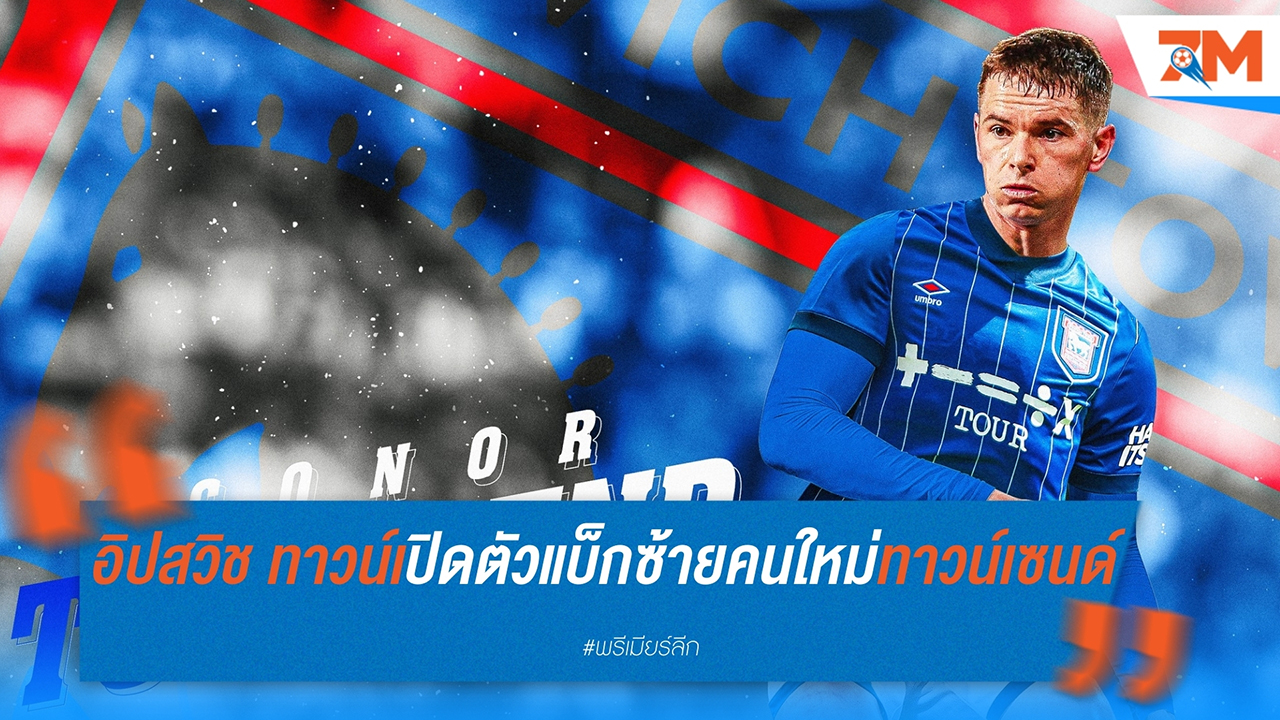 อิปสวิช ทาวน์ เปิดตัวแบ็กซ้ายคนใหม่ คอเนอร์ ทาวน์เซนด์