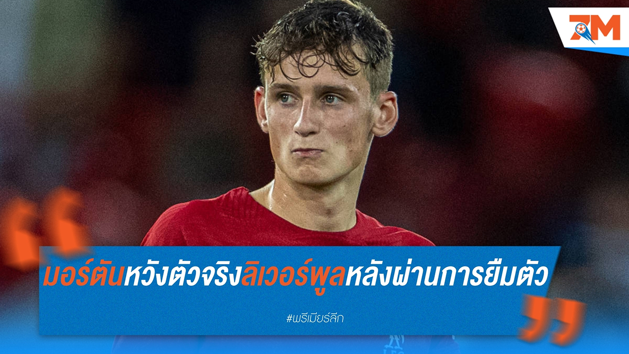 ไทเลอร์ มอร์ตัน หวังยึดตัวจริงใน ลิเวอร์พูล หลังผ่านการยืมตัวสองฤดูกาล