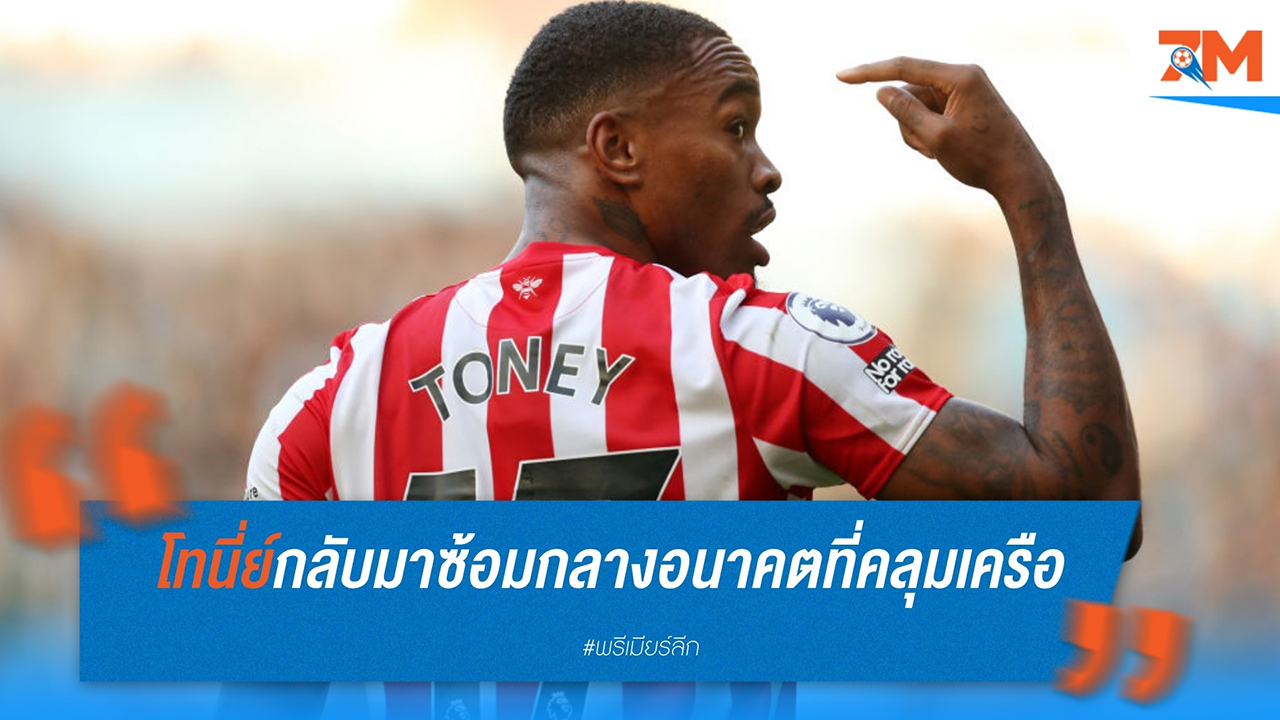 เบรนท์ฟอร์ด เผชิญความไม่แน่นอน ไอแวน โทนี่ย์ กลับมาฝึกซ้อมท่ามกลางอนาคตที่คลุมเครือ
