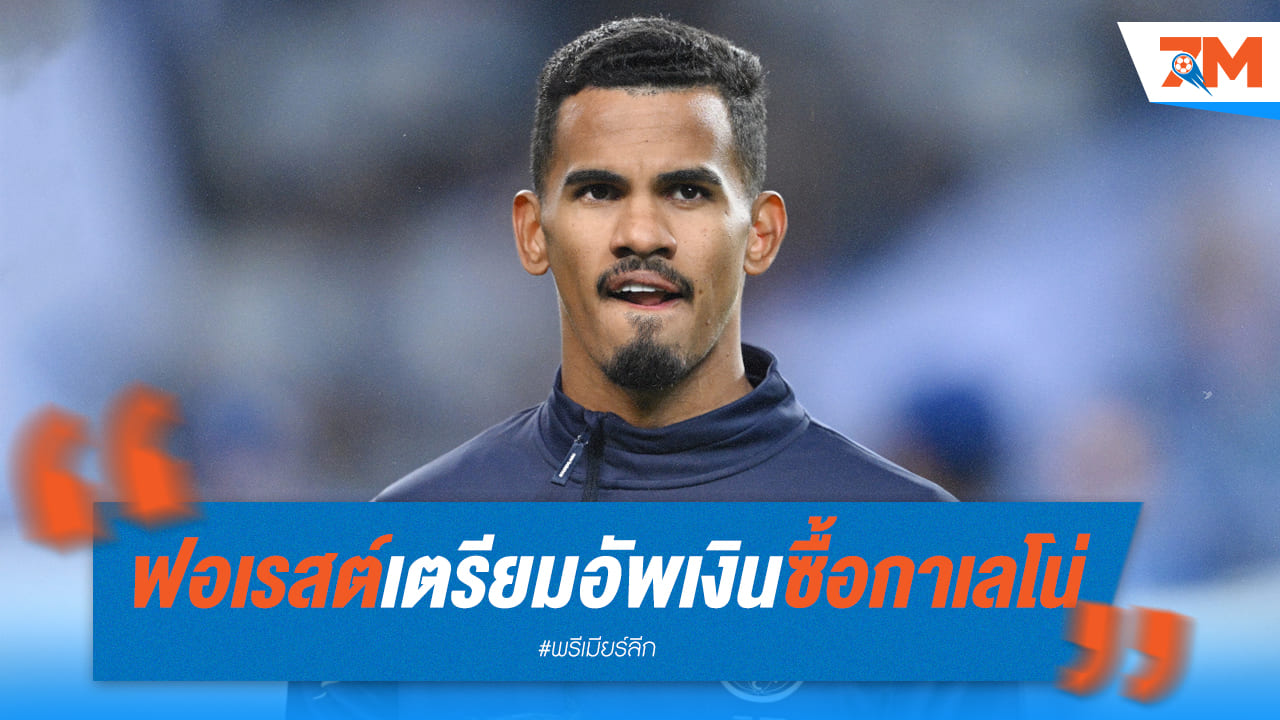 ฟอเรสต์เตรียมอัพข้อเสนอรอบสอง ขอซื้อ “กาเลโน่” ของปอร์โต้