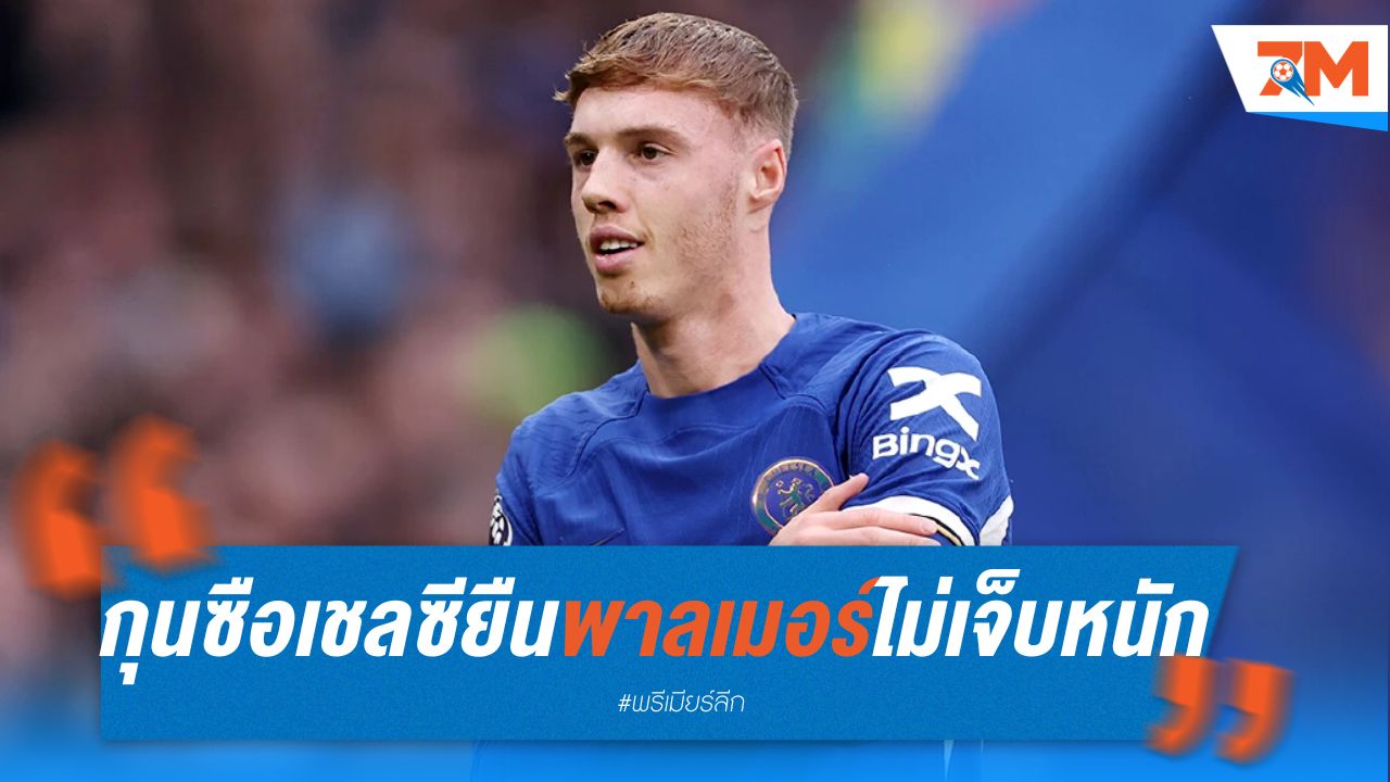 กุนซือเชลซี ยืนยัน พาลเมอร์ไม่เจ็บหนัก