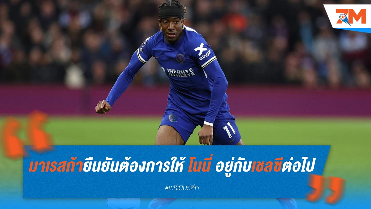 เอ็นโซ่ มาเรสก้า ยืนยัน ต้องการให้ โนนี่ มาดูเอเก้ อยู่กับ เชลซี ต่อไป แต่ยอมรับตลาดยังไม่ปิด