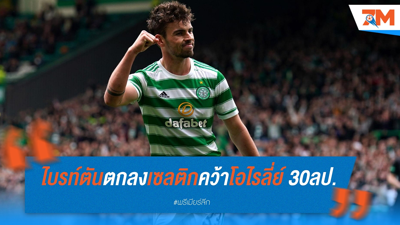 ไบรท์ตัน คว้าตัว แม็ตต์ โอไรลี่ย์ จากเซลติก ทุบสถิติค่าตัวสกอตแลนด์