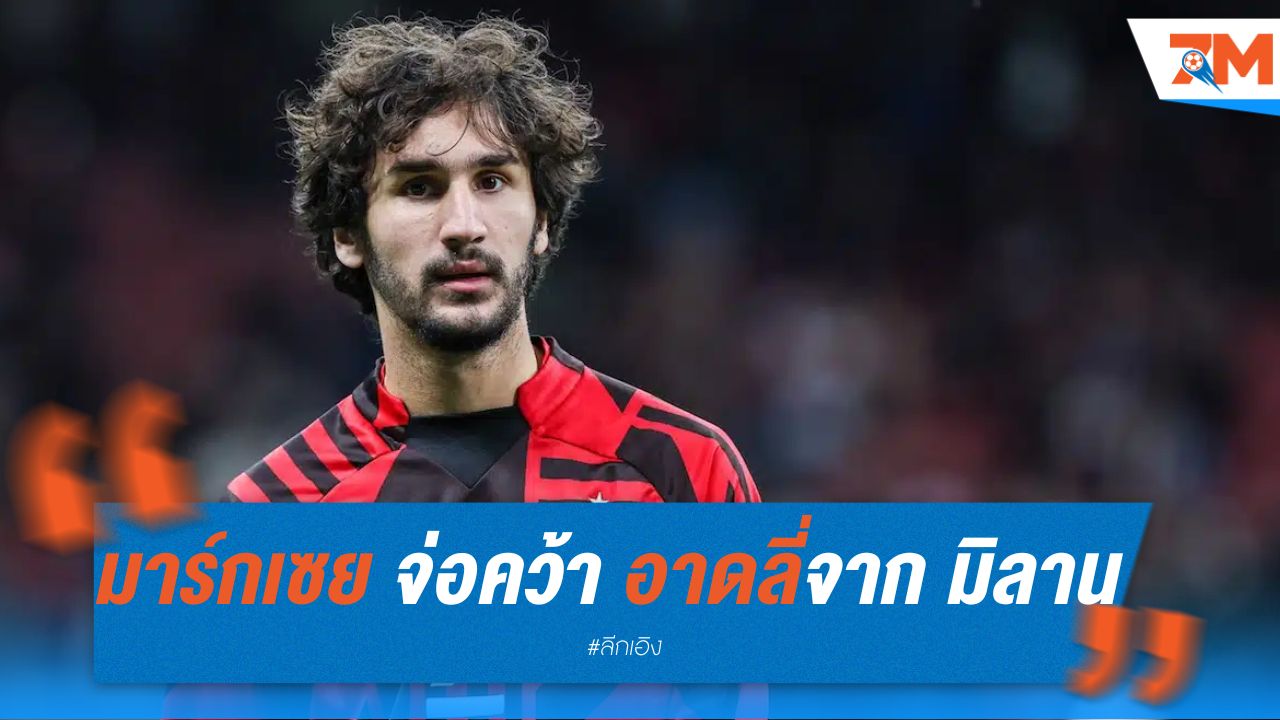 มาร์กเซย จ่อคว้า อาดลี่ จาก มิลาน