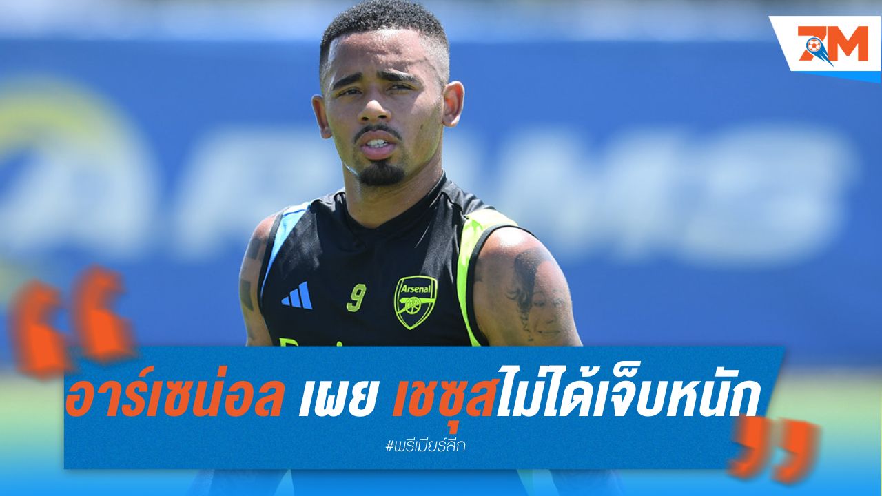 อาร์เซน่อล เผย เชซุสไม่ได้เจ็บหนัก