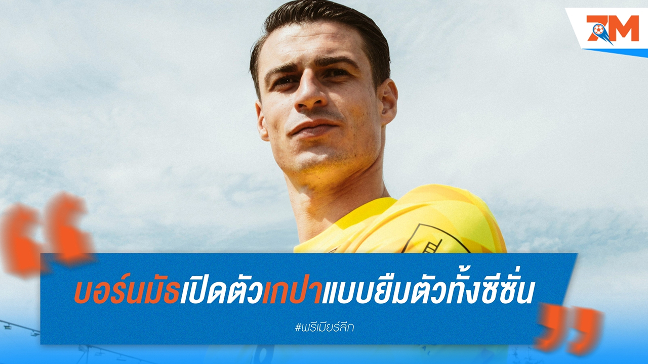 บอร์นมัธ เปิดตัว เกปา อาร์รีซาบาลาก้า แบบยืมตัว คัมแบ็กสู่เวทีพรีเมียร์ลีกในสีเสื้อใหม่