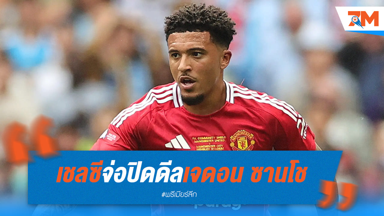 เชลซีใกล้คว้าตัว “ซานโช” ร่วมทัพ! ยูไนเต็ดพร้อมปล่อย