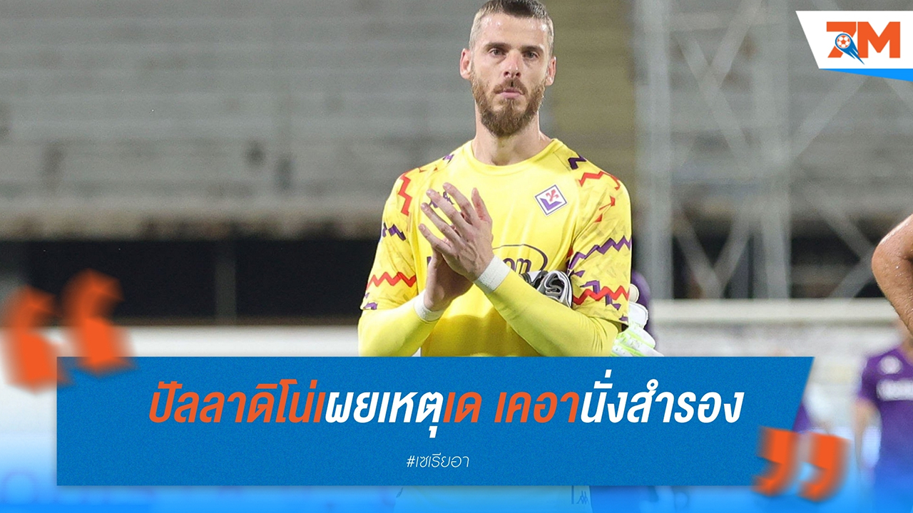ปัลลาดิโน่ เผยเหตุ 'เด เคอา' นั่งสำรองแม้โชว์ฟอร์มเด่นในคอนเฟอเรนซ์ ลีก