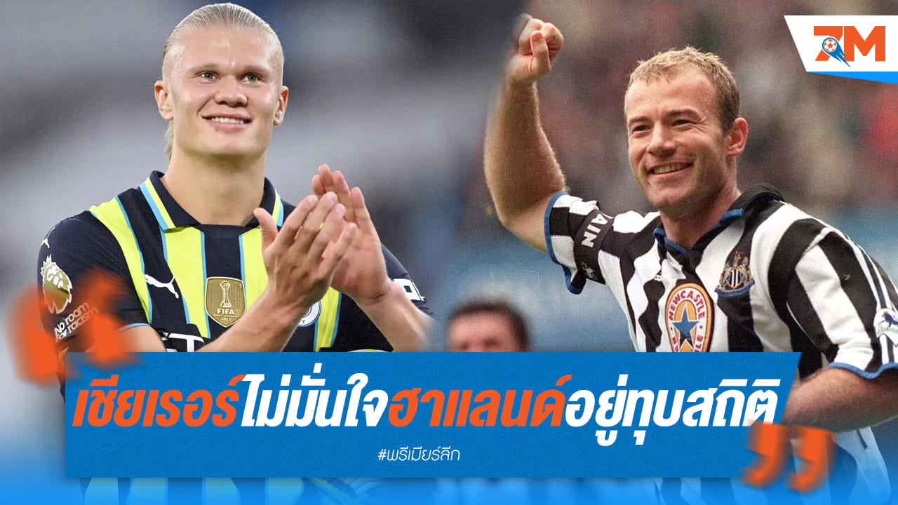 เชียเรอร์ กังขา ฮาแลนด์ ทุบสถิติ! แม้ยอมรับเป็นศูนย์หน้าเบอร์หนึ่งโลก